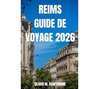 REIMS GUIDE DE VOYAGE 2026: Découvrez Reims, France : aventures champenoises, sites historiques, gastronomie locale, trésors cachés, festivals, culture, conseils de voyage, itinéraires