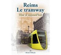 Michel Thibault – Reims Le tramway – Hier et aujourd'hui – Monographie – broché
