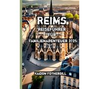 Reims Reiseführer für Familienabenteuer 2025
