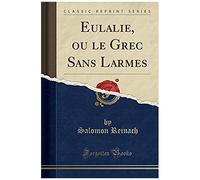 Reinach, S: Eulalie, Ou Le Grec Sans Larmes (Classic Reprint