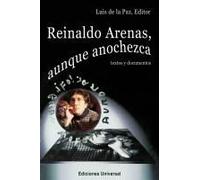 Reinaldo Arenas, Aunque Anochezca. Textos Y Documentos., Estudio De La Vida Y Obra De Uno De Los Mejores Escritores Cubanos