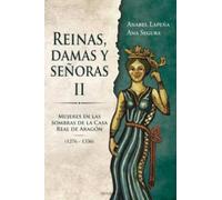 REINAS, DAMAS Y SEÑORAS II: Mujeres en las sobras de la Casa Real de Aragón 1276-1336