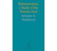 Reincarnation, a Study of the Human Soul: In Its Relation to Re-Birth, Evolution, Post-Mortem States, the Compound Nature of Man, Hypnotism, Etc