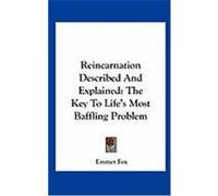 Reincarnation Described and Explained: The Key to Life's Most Baffling Problem Fox, Emmet (Auteur)