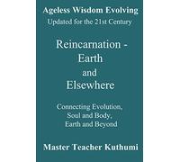 Reincarnation - Earth and Elsewhere: Connecting Evolution, Soul and Body, Earth and Elsewhere