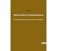 Réincarnation et métempsychose: L'évolution physique, astrale et spirituelle