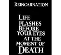 Reincarnation: Life flashes before the eyes at the moment of death