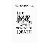 Reincarnation: Life flashes before the eyes at the moment of death