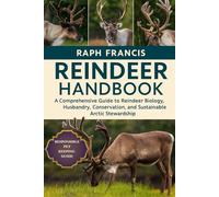 REINDEER HANDBOOK: A Comprehensive Guide to Reindeer Biology, Husbandry, Conservation, and Sustainable Arctic Stewardship
