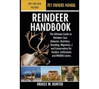 REINDEER HANDBOOK: The Ultimate Guide to Reindeer Care, Behavior, Nutrition, Breeding, Migration, and Conservation for Herders, Enthusiasts, and Wildlife Lovers.