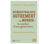 Réindustrialiser autrement ou mourir - Le combat d’une génér
