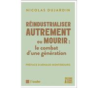 Réindustrialiser autrement ou mourir - Le combat d’une génér - Nicolas Dujardin - Terre A Terres - broché - Etude