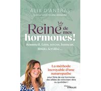 Reine de mes hormones ! Sommeil, faim, stress, humeur, libido, fertilité... La méthode incroyable d'une naturopathe pour faire de vos hormones des alliées de votre bien-être au quotidien - Alix d'Antr