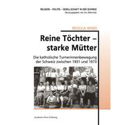 Reine Töchter starke Mutter Die katholische Turnerinnenbewegung der Schweiz zwischen 1931 und 1973 - Regula Wind - Academic Press Fribourg - broché - Essai