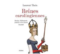 Laurent Theis – Les reines carolingiennes, Berthe, Hildegrade, Judith et les autres 751-987 – Broché