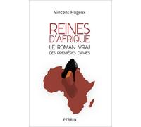Reines d'Afrique - Le roman vrai des premières dames - Vincent Hugeux - Perrin - broché - Essai