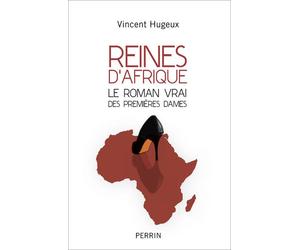 Reines d'Afrique - Le roman vrai des premières dames - Vincent Hugeux - Perrin - broché - Essai