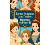 Reines françaises dans l’ombre : histoires oubliées II