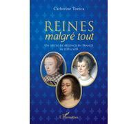 Reines malgré tout Un siècle de régence en France de 1559 à 1659 - Catherine Toesca - L'harmattan - broché - Essai