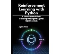 Reinforcement Learning with Python: A Hands-On Guide to Building Intelligent Agents from Scratch