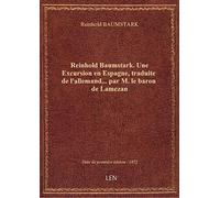Reinhold Baumstark. Une Excursion en Espagne, traduite de l'allemand... par M. le baron de Lamezan
