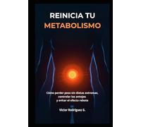 REINICIA TU METABOLISMO: Cómo perder peso sin dietas extremas, controlar los antojos y evitar el efecto rebote