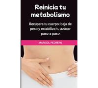 Reinicia tu metabolismo: Recupera tu cuerpo: baja de peso y estabiliza tu azúcar paso a paso