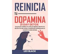 Reinicio de Dopamina - Detox de 21: Guía para Restablecer tus Niveles, Superar la Adicción a Redes Sociales, Eliminar la Gratificación Instantánea y Reprogramar tu Mente