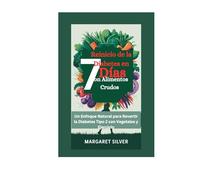Reinicio de la Diabetes en 7 Días con Alimentos Crudos: Un Enfoque Natural para Revertir la Diabetes Tipo 2 con Vegetales y Ejercicio