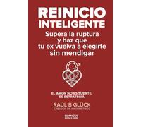 Reinicio inteligente: Supera la ruptura y haz que tu ex vuelva a elegirte sin mendigar
