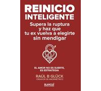 Reinicio inteligente: Supera la ruptura y haz que tu ex vuelva a elegirte sin mendigar