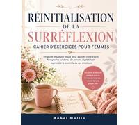 RÉINITIALISATION DE LA SURRÉFLEXION CAHIER D'EXERCICES POUR FEMMES: Un guide étape par étape pour apaiser votre esprit, Rompre les schémas de pensée répétitifs et reprendre le contrôle de ses émotions