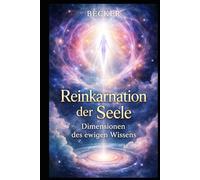 Reinkarnation der Seele I Dimensionen des ewigen Wissens: Erinnerungen an vergangene Leben