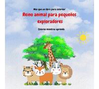 Reino animal para pequeños exploradores: Más que un libro para colorear. Coloreo y aprendo.