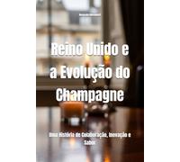 Reino Unido e a Evolução do Champagne: Uma História de Colaboração, Inovação e Sabor