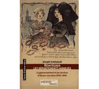 Réintégrer les départements annexés: Le gouvernement et les services d'Alsace-Lorraine (1914-1919)