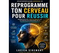 Réinterprétation moderne de Reprogramme ton cerveau pour réussir: Neuroplasticité, identité mentale et les nouvelles frontières de la transformation personnelle