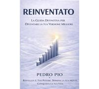 REINVENTATO La Guida Definitiva per Diventare la Tua Migliore Versione: Risveglia il tuo potere. Domina la tua mente. Conquista la tua vita.