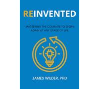 Reinvented: Mastering the Courage to Begin Again at Any Stage of Life
