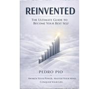 REINVENTED The Ultimate Guide to Become Your Best Self: Awaken Your Power. Master Your Mind. Conquer Your Life.