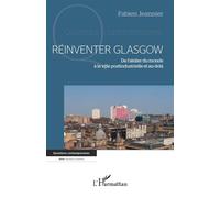 Réinventer Glasgow De l'atelier du monde à la ville postindustrielle et au-delà - Fabien Jeannier - L'harmattan - broché - Essai