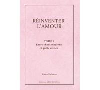 RÉINVENTER L’AMOUR: TOME 1 : Entre chaos moderne et quête de lien pour une liberté intérieure