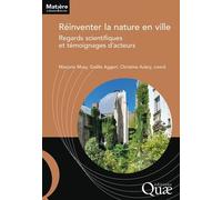 Réinventer La Nature En Ville - Regards Scientifiques Et Témoignages D'acteurs