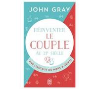 Réinventer le couple au 21ᵉ siècle John Gray (Auteur), Catherine Marx (Traduction)