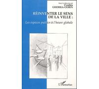 Reinventer Le Sens De La Ville : Les Espaces Publics A L'heure Globale