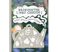 Réinventer l'eau chaude !: Cultiver, glaner et composer ses tisanes