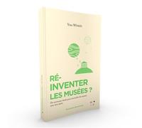 Reinventer les musees ? De nouveaux rituels pour réconcilier Suivi d’un dialogue sur le musée numérique avec Milad Doueihi - Yves Winkin - MkF éditions - broché - Essai