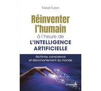 Réinventer l'humain à l'heure de l'intelligence artificielle - Alchimie, conscience et réenchantement du monde