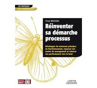Réinventer sa démarche processus Développer de nouveaux principes de fonctionnement, repenser nos modes de management et relancer nos performances vers le haut