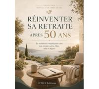 Réinventer sa retraite après 50 ans: Le workbook complet pour créer une retraite active, libre, utile et alignée